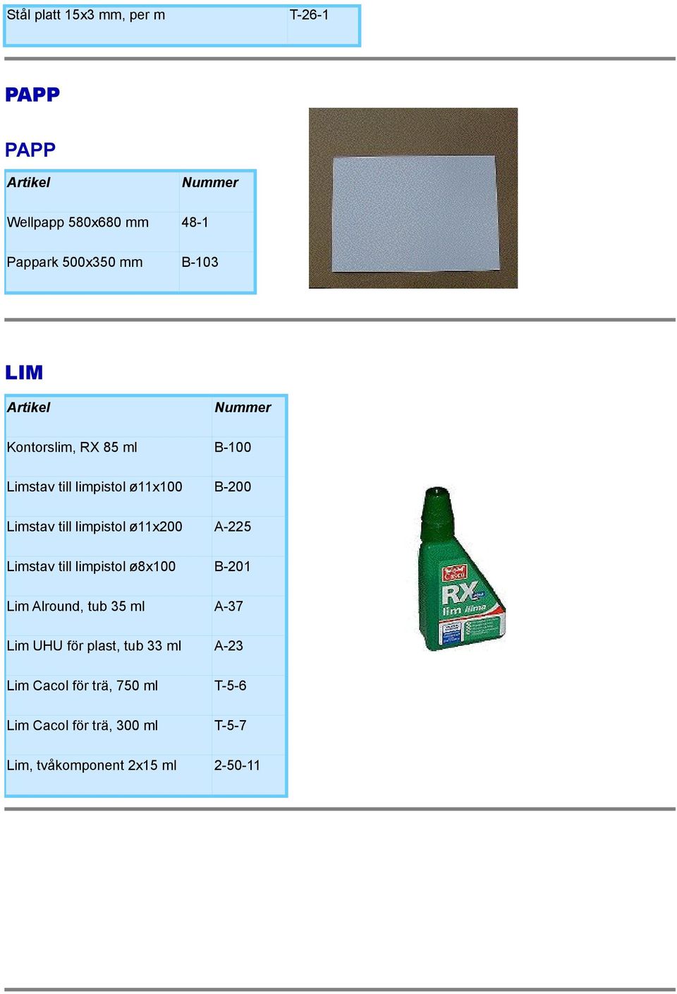 A-225 Limstav till limpistol ø8x100 B-201 Lim Alround, tub 35 ml A-37 Lim UHU för plast, tub 33 ml