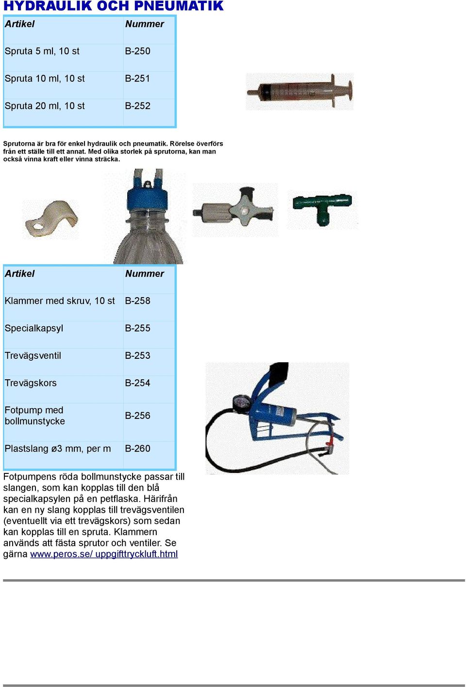 Klammer med skruv, 10 st B-258 Specialkapsyl B-255 Trevägsventil B-253 Trevägskors B-254 Fotpump med bollmunstycke B-256 Plastslang ø3 mm, per m B-260 Fotpumpens röda bollmunstycke passar