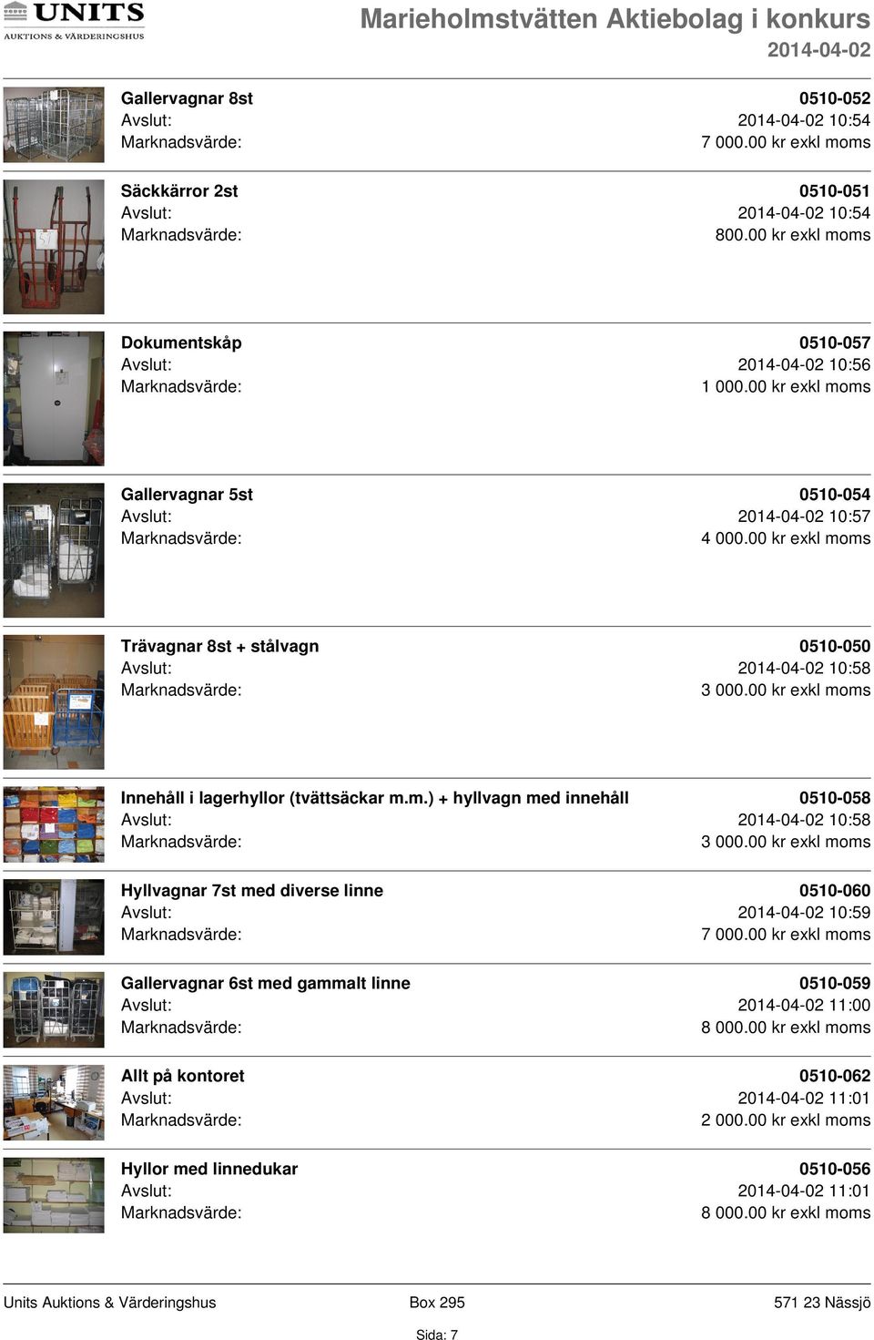 lagerhyllor (tvättsäckar m.m.) + hyllvagn med innehåll 0510-058 Avslut: 10:58 Hyllvagnar 7st med diverse linne 0510-060 Avslut: 10:59 7 000.