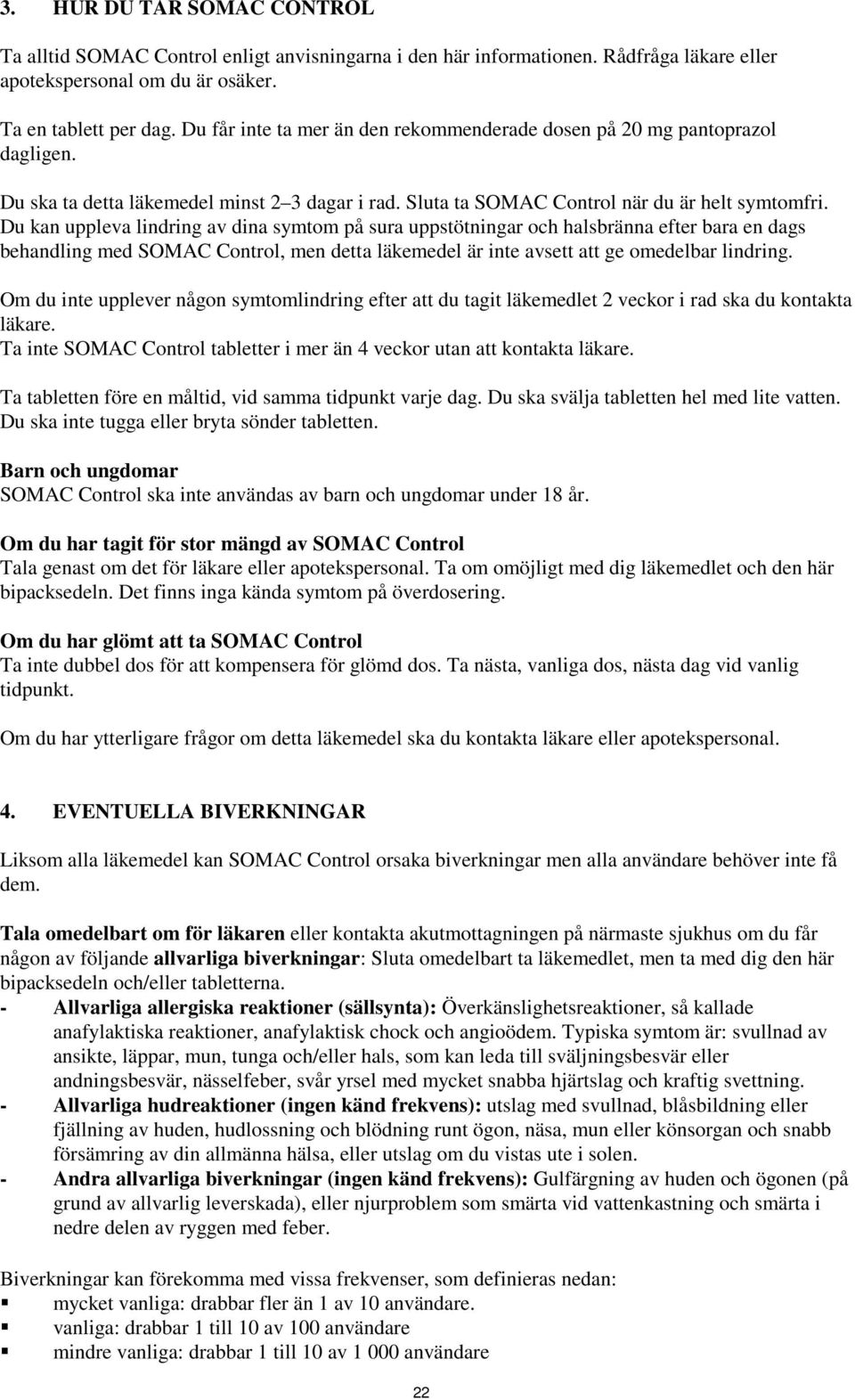 Du kan uppleva lindring av dina symtom på sura uppstötningar och halsbränna efter bara en dags behandling med SOMAC Control, men detta läkemedel är inte avsett att ge omedelbar lindring.