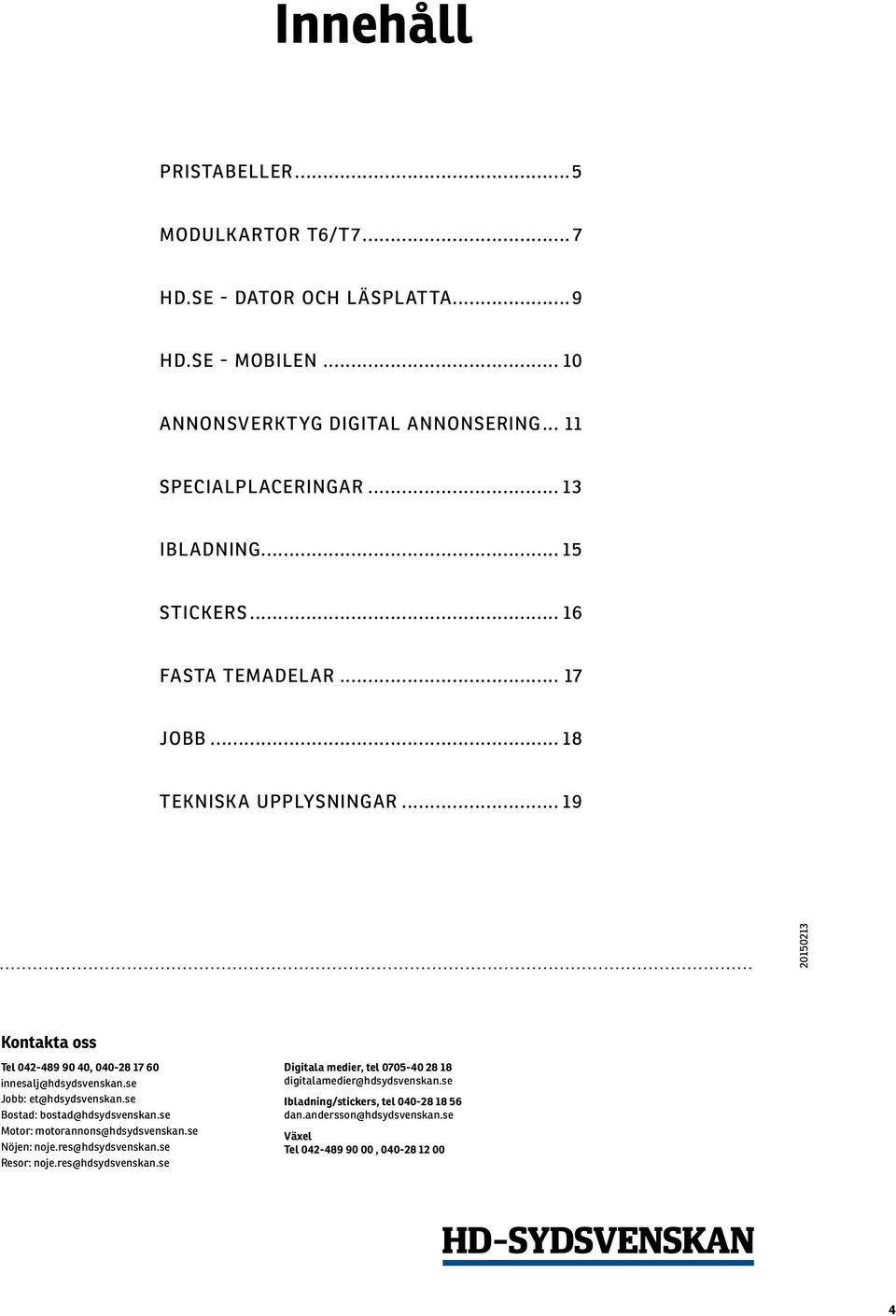 .. 19 20150213 Kontakta oss Tel 042-489 90 40, 040-28 17 60 innesalj@hdsydsvenskan.se Jobb: et@hdsydsvenskan.se Bostad: bostad@hdsydsvenskan.