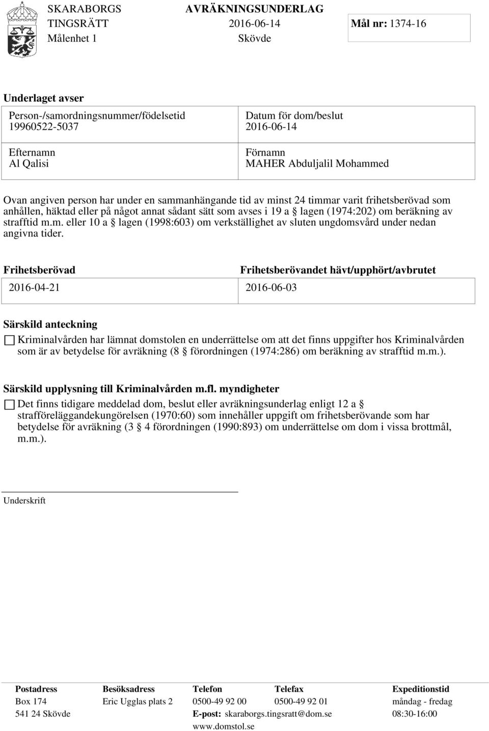 Frihetsberövad 2016-04-21 2016-06-03 Frihetsberövandet hävt/upphört/avbrutet Särskild anteckning Kriminalvården har lämnat domstolen en underrättelse om att det finns uppgifter hos Kriminalvården som