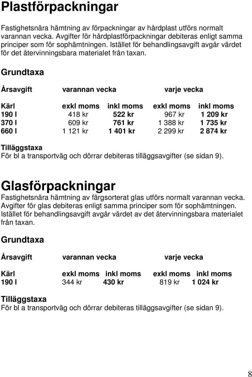 Grundtaxa Årsavgift varannan vecka varje vecka Kärl exkl moms inkl moms exkl moms inkl moms 190 l 418 kr 522 kr 967 kr 1 209 kr 370 l 609 kr 761 kr 1 388 kr 1 735 kr 660 l 1 121 kr 1 401 kr 2 299 kr