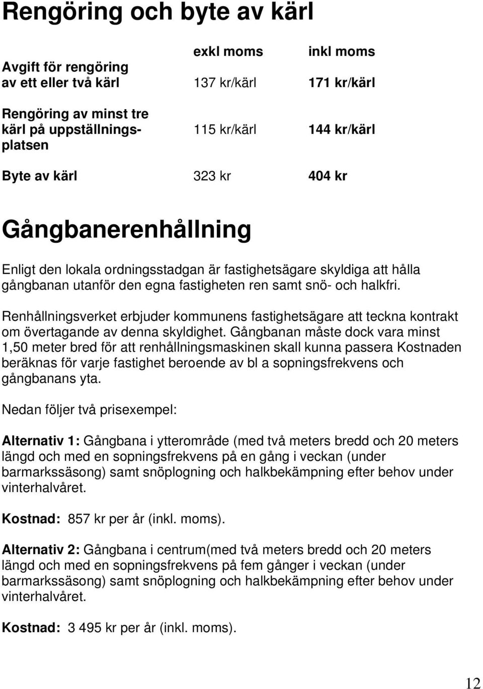 Renhållningsverket erbjuder kommunens fastighetsägare att teckna kontrakt om övertagande av denna skyldighet.