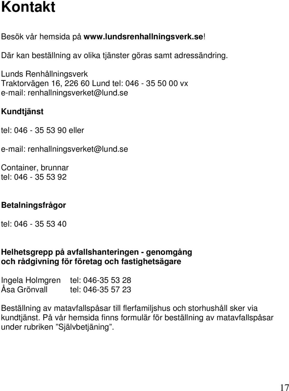 se Container, brunnar tel: 046-35 53 92 Betalningsfrågor tel: 046-35 53 40 Helhetsgrepp på avfallshanteringen - genomgång och rådgivning för företag och fastighetsägare Ingela