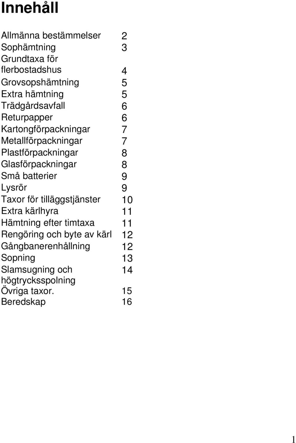 8 Små batterier 9 Lysrör 9 Taxor för tilläggstjänster 10 Extra kärlhyra 11 Hämtning efter timtaxa 11 Rengöring och