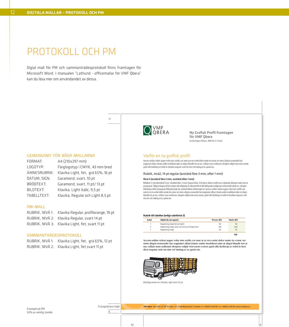 17 Ny Grafisk Profil framtagen för VMF Qbera Cecilia Hagen-Nilsson, 2008-03-31 (10 pt) GEMENSAMT FÖR BÅDA MALLARNA FORMAT: A4 (210x297 mm) LOGOTYP: Färglogotyp i CMYK, 43 mm bred ÄMNESRUBRIK: Klavika