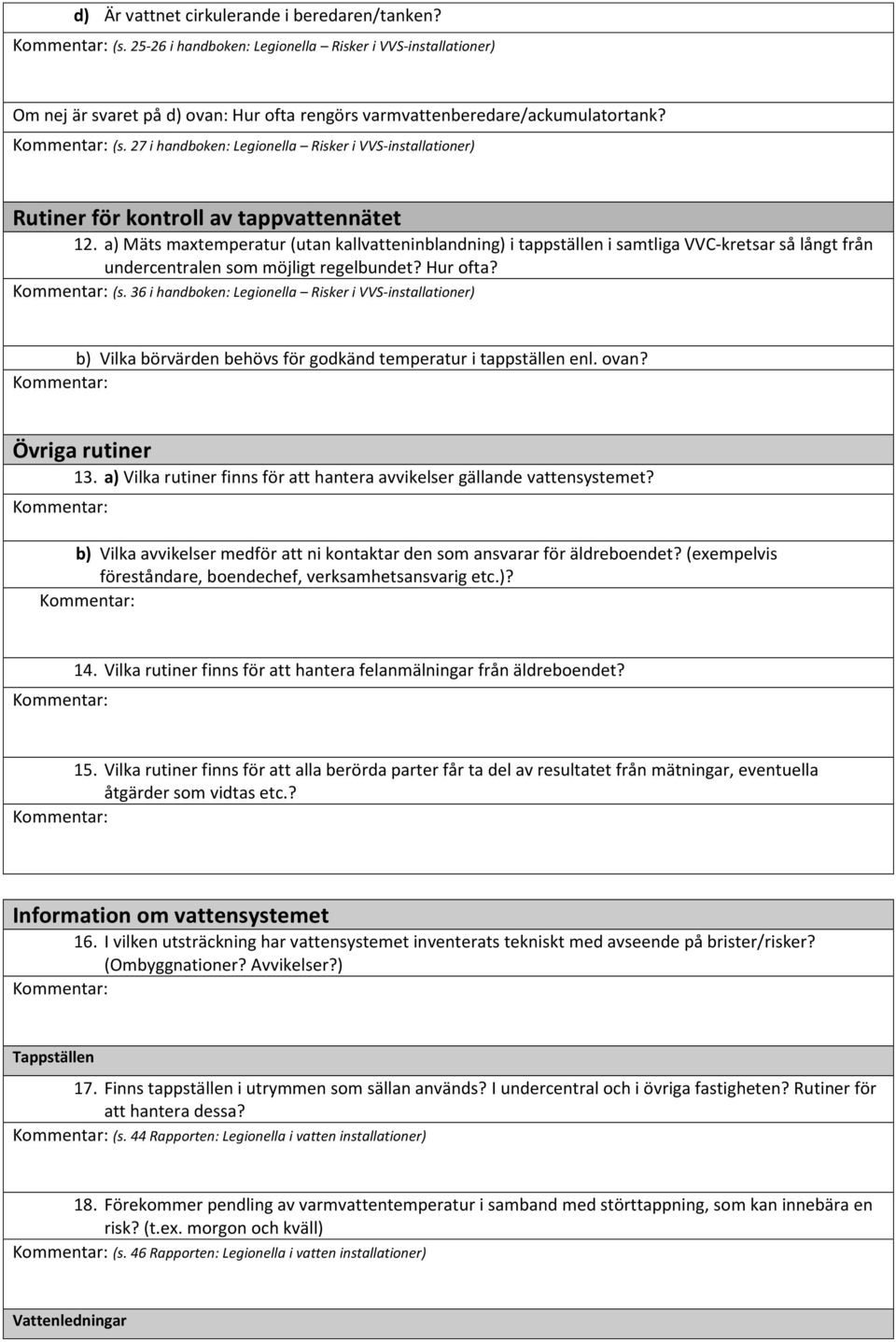 36 i handboken: Legionella Risker i VVS-installationer) b) Vilka börvärden behövs för godkänd temperatur i tappställen enl. ovan? Övriga rutiner 13.