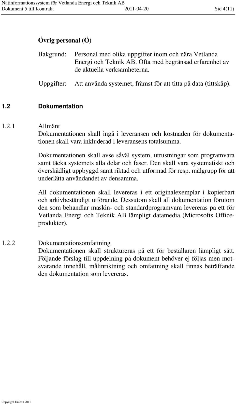 Dokumentation 1.2.1 Allmänt Dokumentationen skall ingå i leveransen och kostnaden för dokumentationen skall vara inkluderad i leveransens totalsumma.