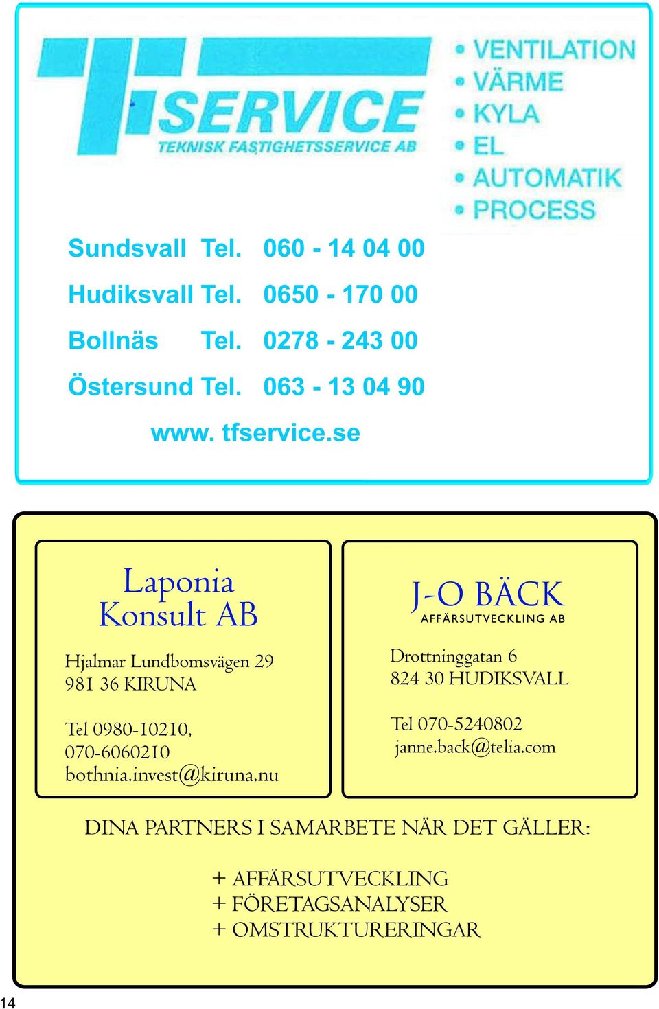 se Laponia Konsult AB Hjalmar Lundbomsvägen 29 981 36 KIRUNA Tel 0980-10210, 070-6060210 bothnia.