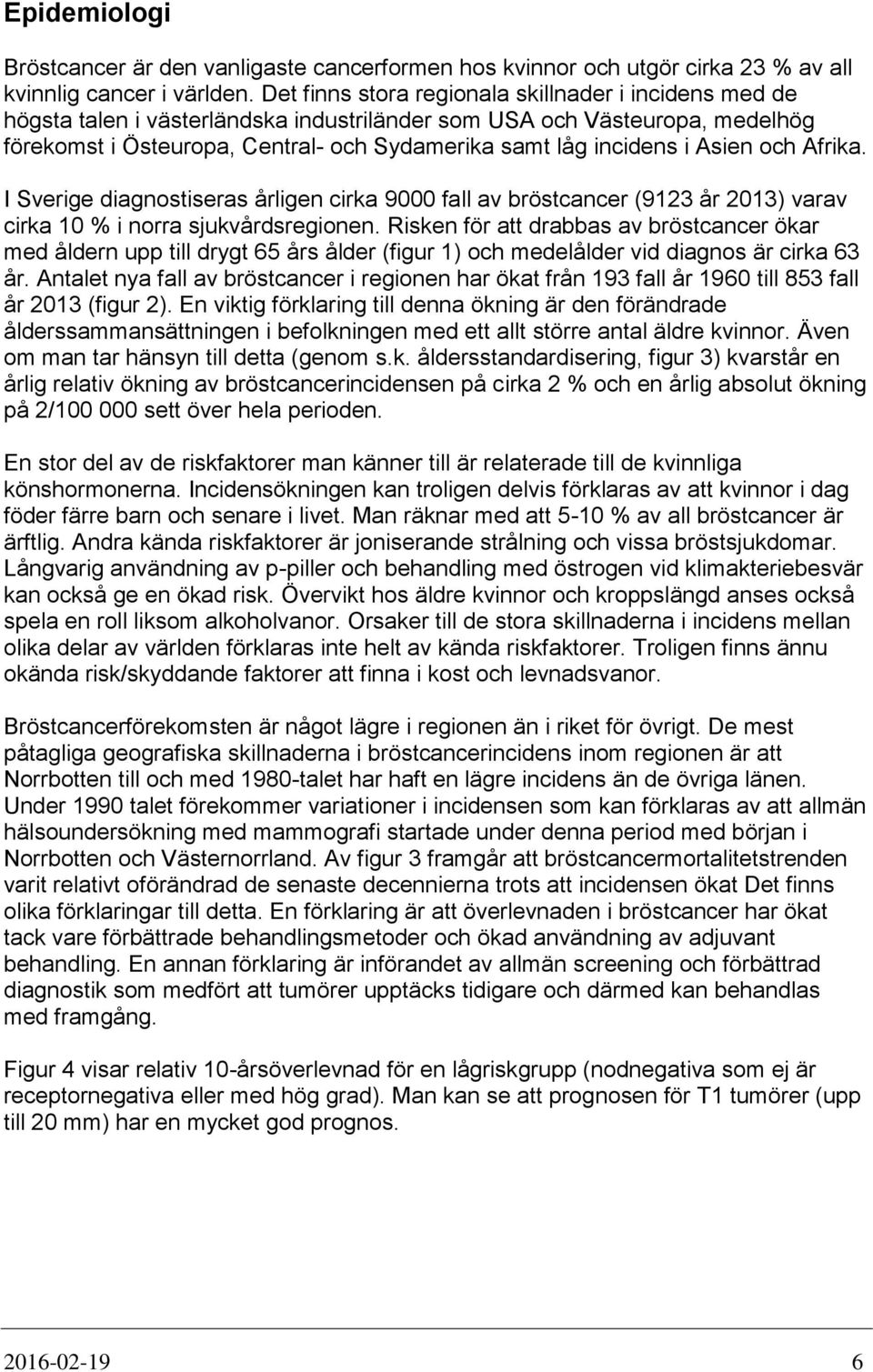 Asien och Afrika. I Sverige diagnostiseras årligen cirka 9000 fall av bröstcancer (9123 år 2013) varav cirka 10 % i norra sjukvårdsregionen.
