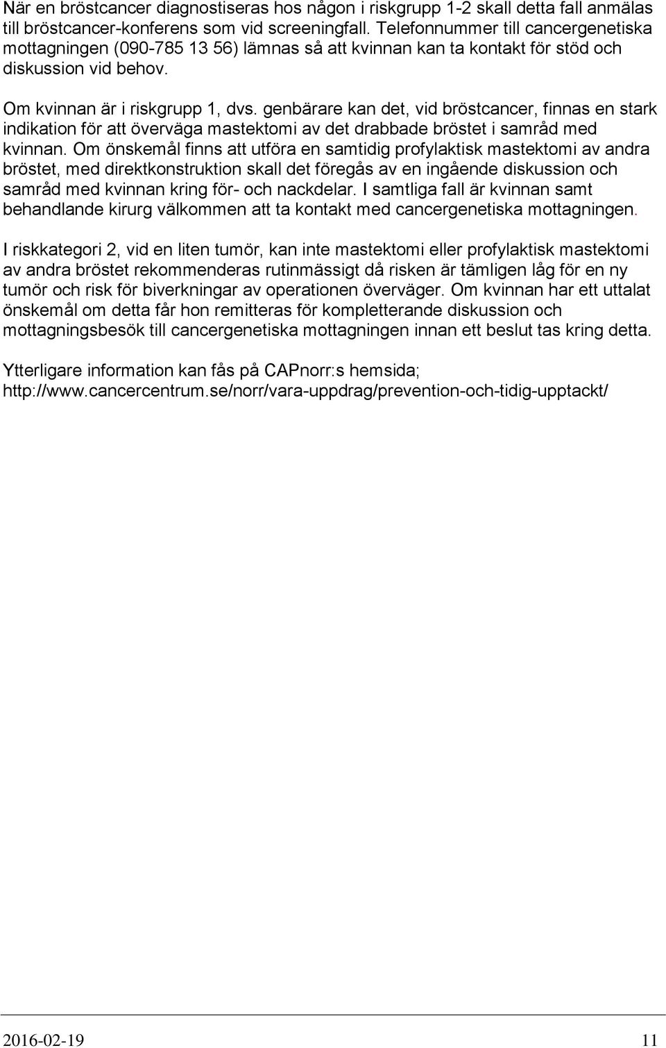 genbärare kan det, vid bröstcancer, finnas en stark indikation för att överväga mastektomi av det drabbade bröstet i samråd med kvinnan.
