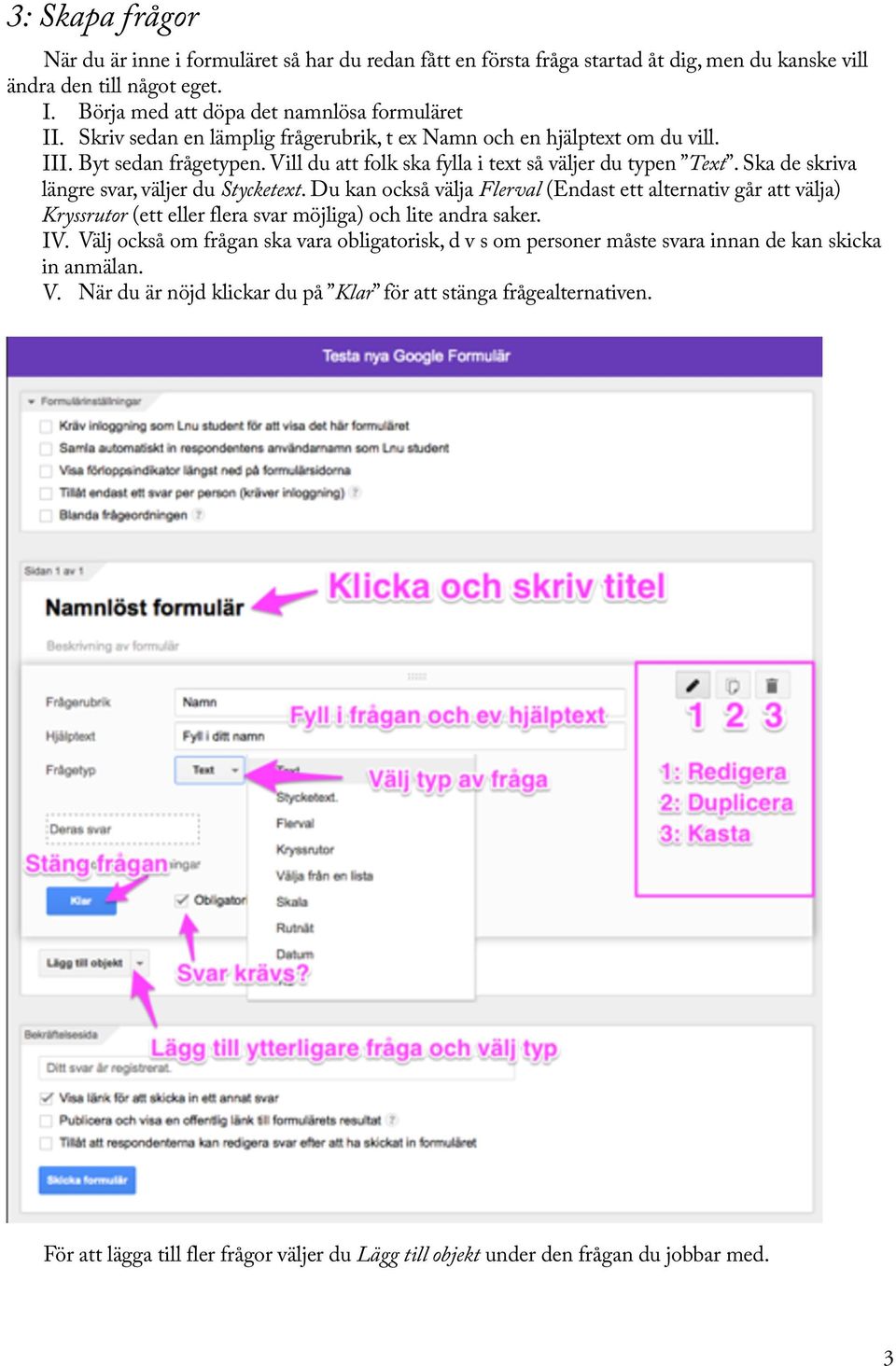 Ska de skriva längre svar, väljer du Stycketext. Du kan också välja Flerval (Endast ett alternativ går att välja) Kryssrutor (ett eller flera svar möjliga) och lite andra saker. IV.