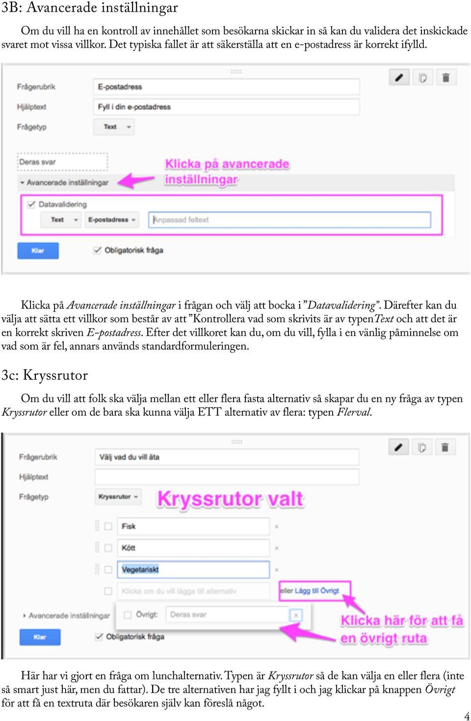 Därefter kan du välja att sätta ett villkor som består av att Kontrollera vad som skrivits är av typentext och att det är en korrekt skriven E-postadress.