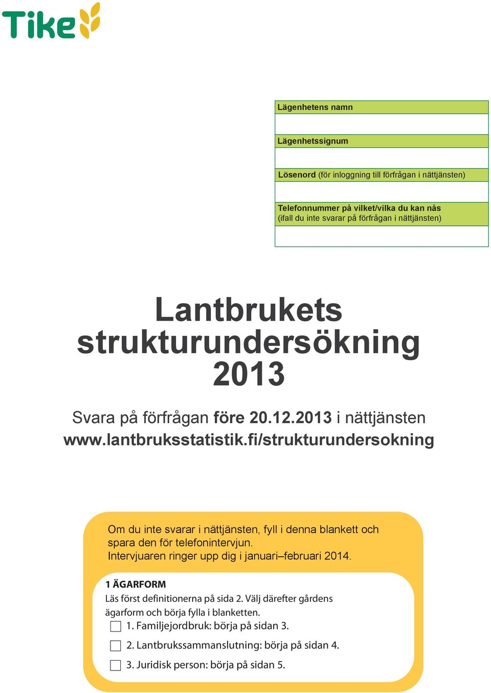 fi/rukturundersokning Om du inte svarar i nättjänen, fyll i denna blankett oc spara den för telefonintervjun. Intervjuaren ringer upp dig i januari februari 2014.