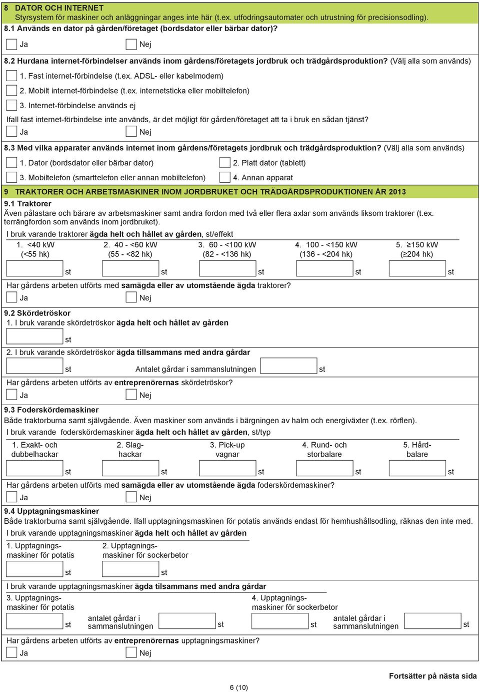 Fa internet-förbindelse (t.ex. ADSL- eller kabelmodem) 2. Mobilt internet-förbindelse (t.ex. interneticka eller mobiltelefon) 3.