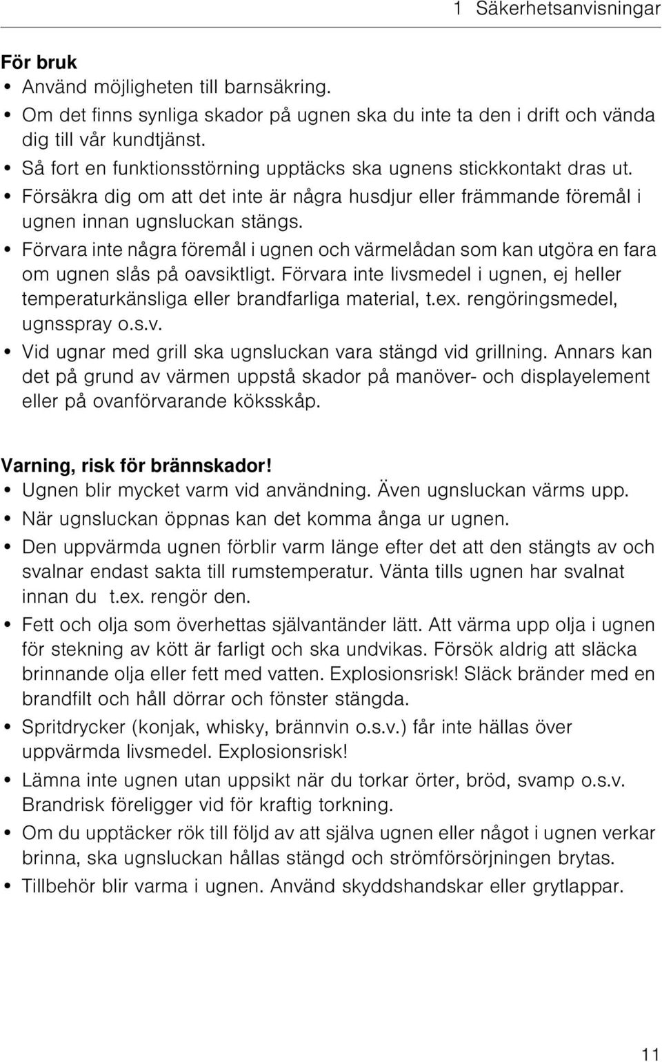 Förvara inte några föremål i ugnen och värmelådan som kan utgöra en fara om ugnen slås på oavsiktligt. Förvara inte livsmedel i ugnen, ej heller temperaturkänsliga eller brandfarliga material, t.ex.