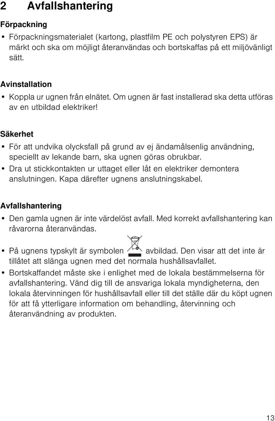 Säkerhet För att undvika olycksfall på grund av ej ändamålsenlig användning, speciellt av lekande barn, ska ugnen göras obrukbar.