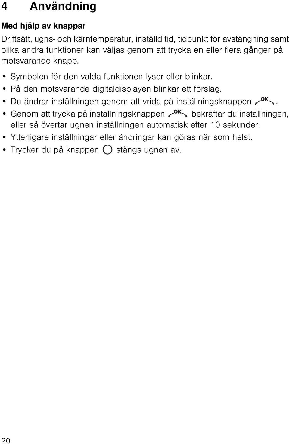 På den motsvarande digitaldisplayen blinkar ett förslag. Du ändrar inställningen genom att vrida på inställningsknappen.