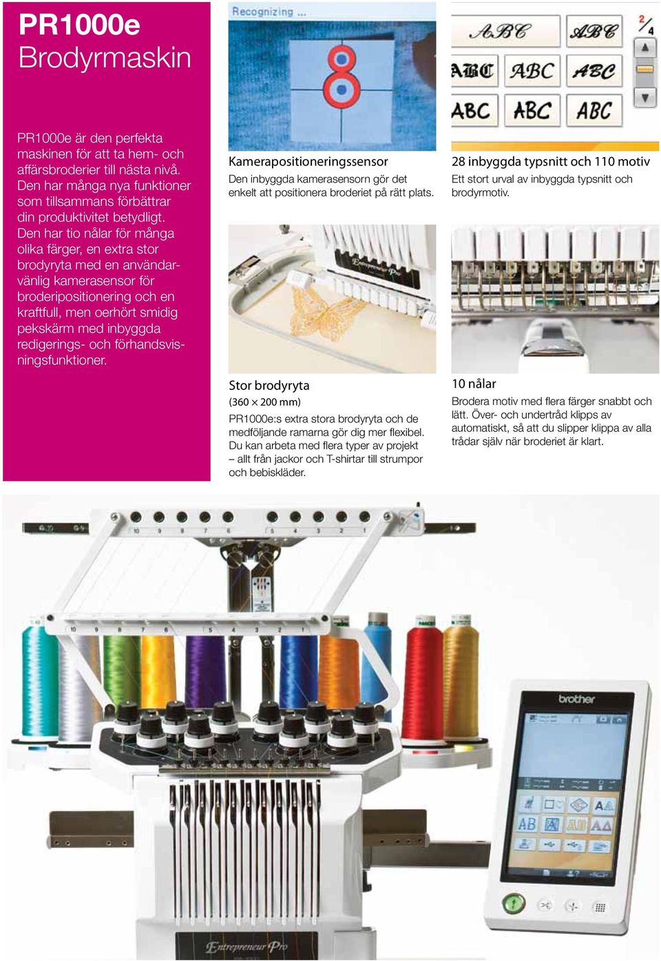 och förhandsvisningsfunktioner. Kamerapositioneringssensor Den inbyggda kamerasensorn gör det enkelt att positionera broderiet på rätt plats.