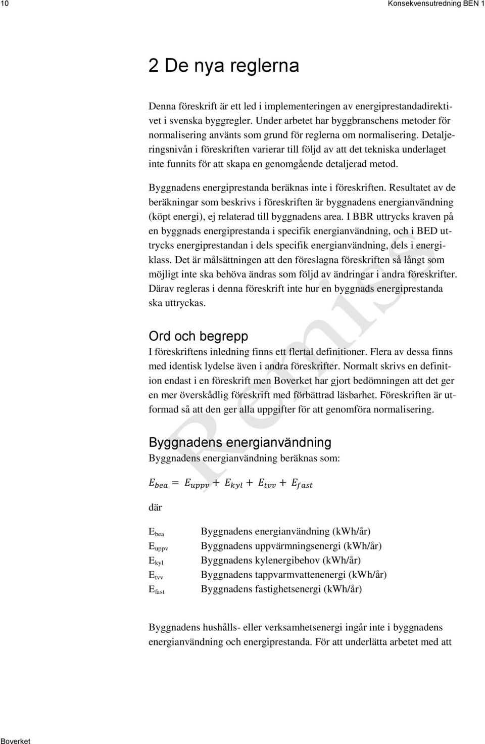 Detaljeringsnivån i föreskriften varierar till följd av att det tekniska underlaget inte funnits för att skapa en genomgående detaljerad metod. Byggnadens energiprestanda beräknas inte i föreskriften.