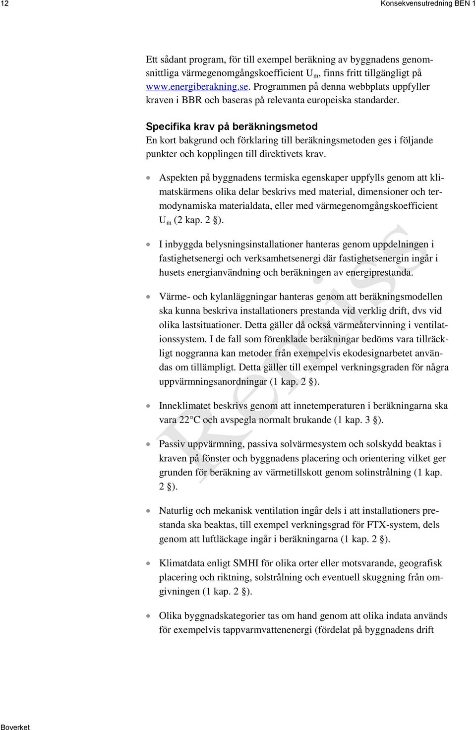 Aspekten på byggnadens termiska egenskaper uppfylls genom att klimatskärmens olika delar beskrivs med material, dimensioner och termodynamiska materialdata, eller med värmegenomgångskoefficient U m