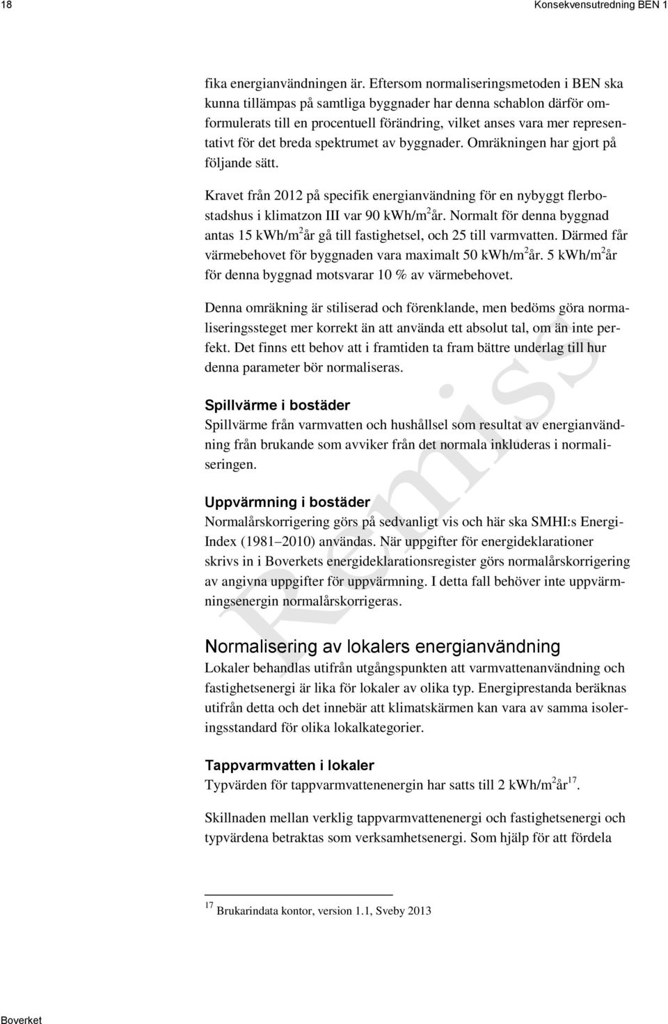 breda spektrumet av byggnader. Omräkningen har gjort på följande sätt. Kravet från 2012 på specifik energianvändning för en nybyggt flerbostadshus i klimatzon III var 90 kwh/m 2 år.