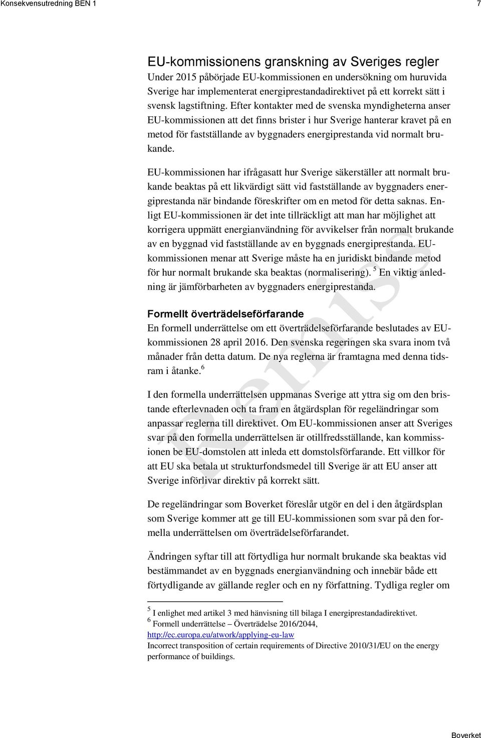 Efter kontakter med de svenska myndigheterna anser EU-kommissionen att det finns brister i hur Sverige hanterar kravet på en metod för fastställande av byggnaders energiprestanda vid normalt brukande.