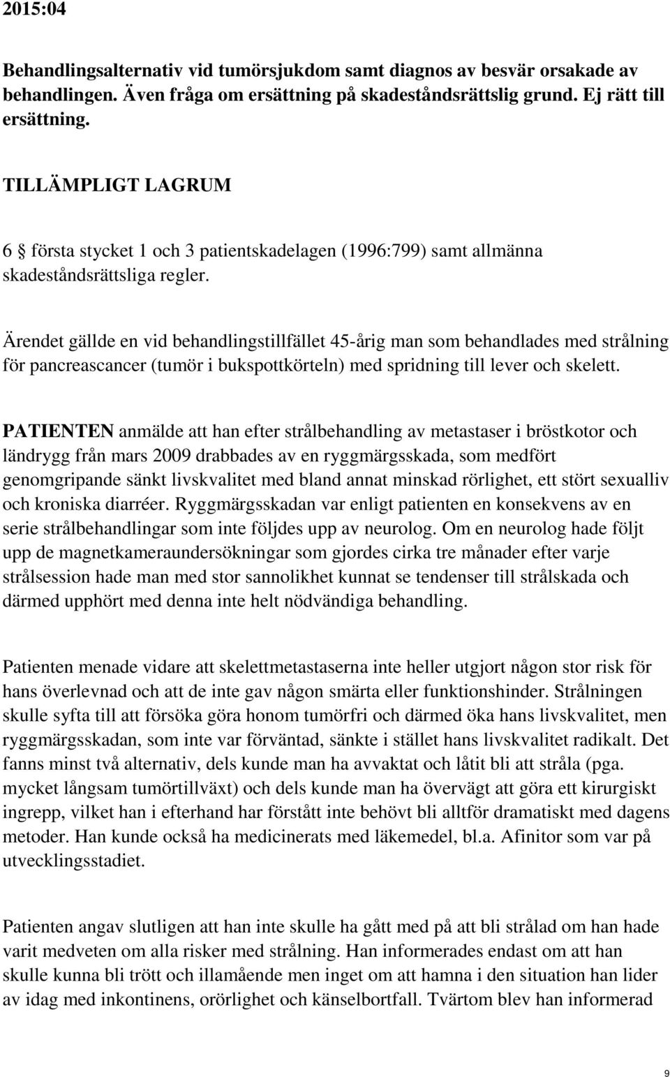 Ärendet gällde en vid behandlingstillfället 45-årig man som behandlades med strålning för pancreascancer (tumör i bukspottkörteln) med spridning till lever och skelett.