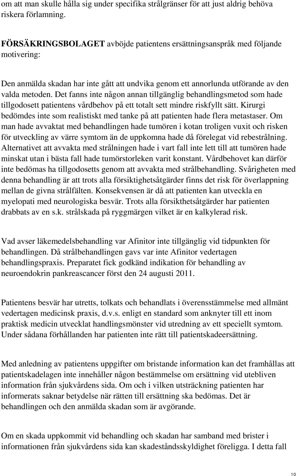 Det fanns inte någon annan tillgänglig behandlingsmetod som hade tillgodosett patientens vårdbehov på ett totalt sett mindre riskfyllt sätt.