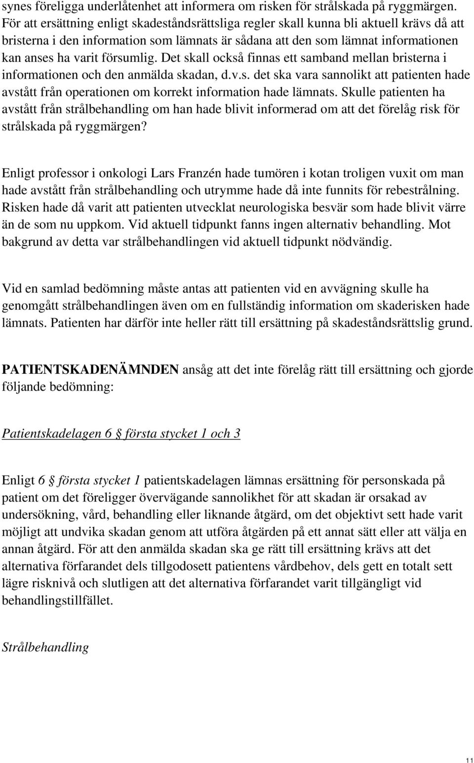 försumlig. Det skall också finnas ett samband mellan bristerna i informationen och den anmälda skadan, d.v.s. det ska vara sannolikt att patienten hade avstått från operationen om korrekt information hade lämnats.