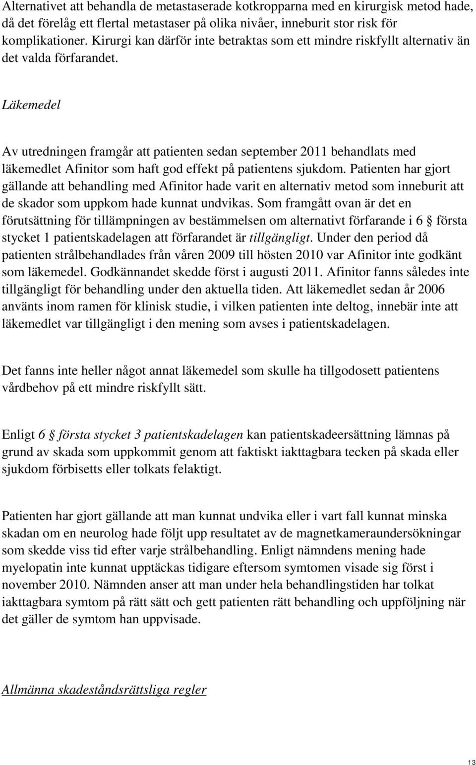 Läkemedel Av utredningen framgår att patienten sedan september 2011 behandlats med läkemedlet Afinitor som haft god effekt på patientens sjukdom.