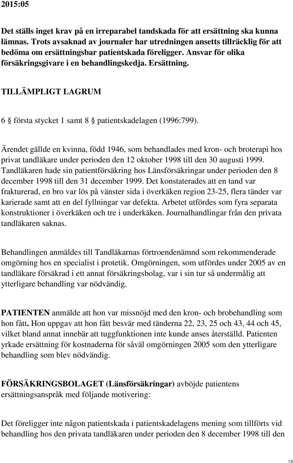 TILLÄMPLIGT LAGRUM 6 första stycket 1 samt 8 patientskadelagen (1996:799).