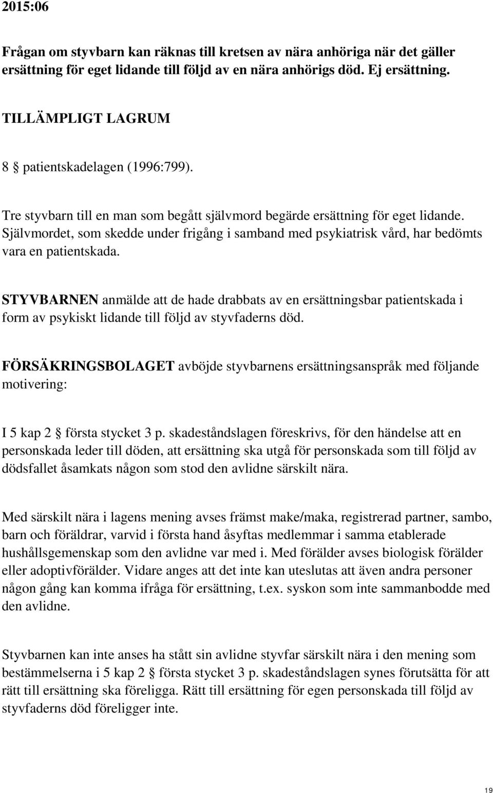 Självmordet, som skedde under frigång i samband med psykiatrisk vård, har bedömts vara en patientskada.