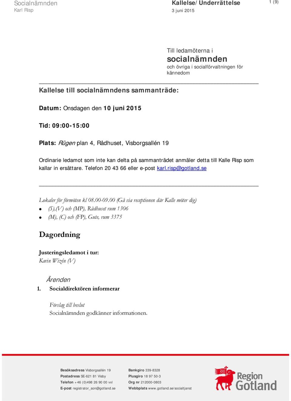 Telefon 20 43 66 eller e-post karl.risp@gotland.se Lokaler för förmöten kl 08.00-09.