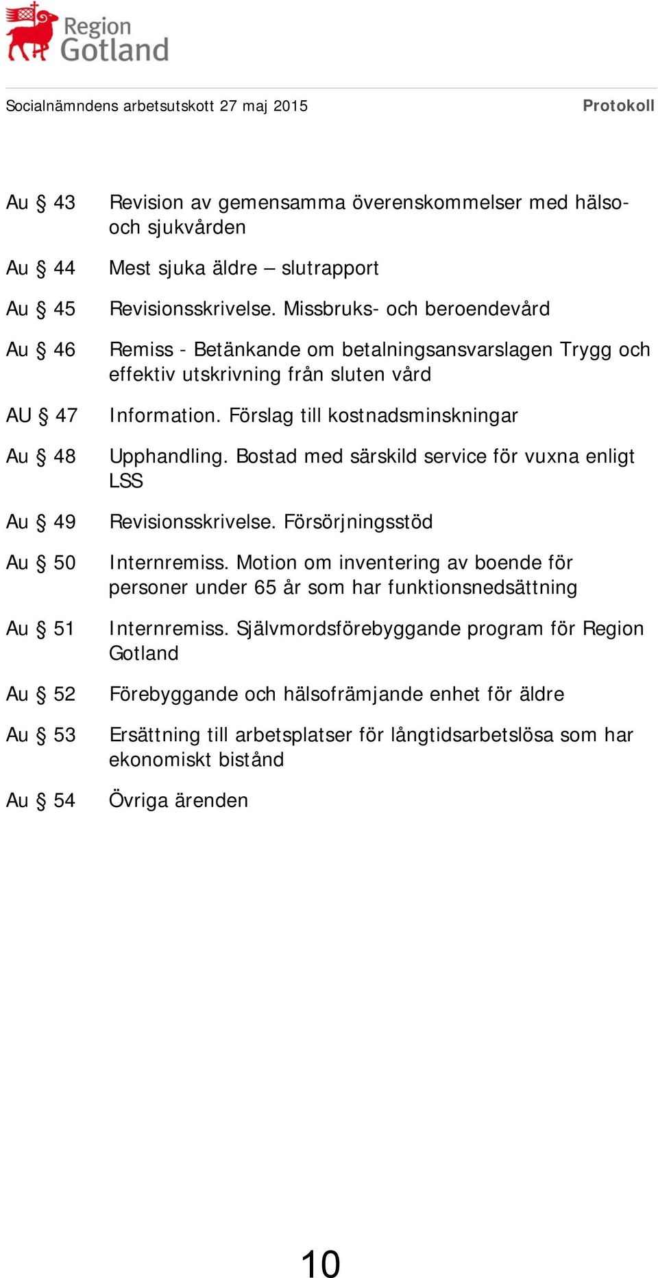 Förslag till kostnadsminskningar Upphandling. Bostad med särskild service för vuxna enligt LSS Revisionsskrivelse. Försörjningsstöd Internremiss.