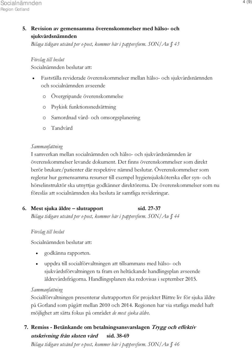 funktionsnedsättning o Samordnad vård- och omsorgsplanering o Tandvård Sammanfattning I samverkan mellan socialnämnden och hälso- och sjukvårdsnämnden är överenskommelser levande dokument.