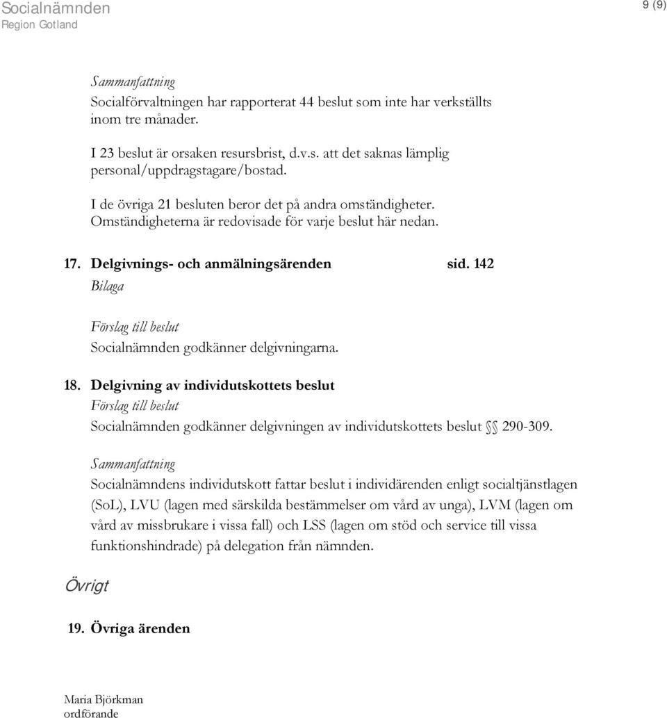 142 Bilaga Förslag till beslut Socialnämnden godkänner delgivningarna. 18.