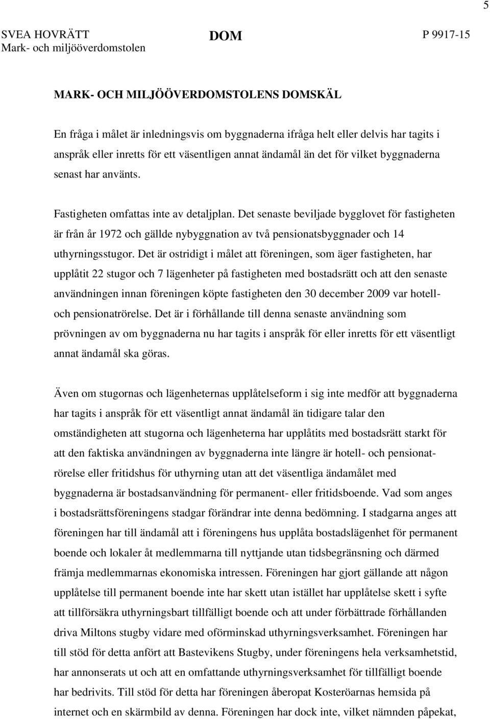 Det senaste beviljade bygglovet för fastigheten är från år 1972 och gällde nybyggnation av två pensionatsbyggnader och 14 uthyrningsstugor.