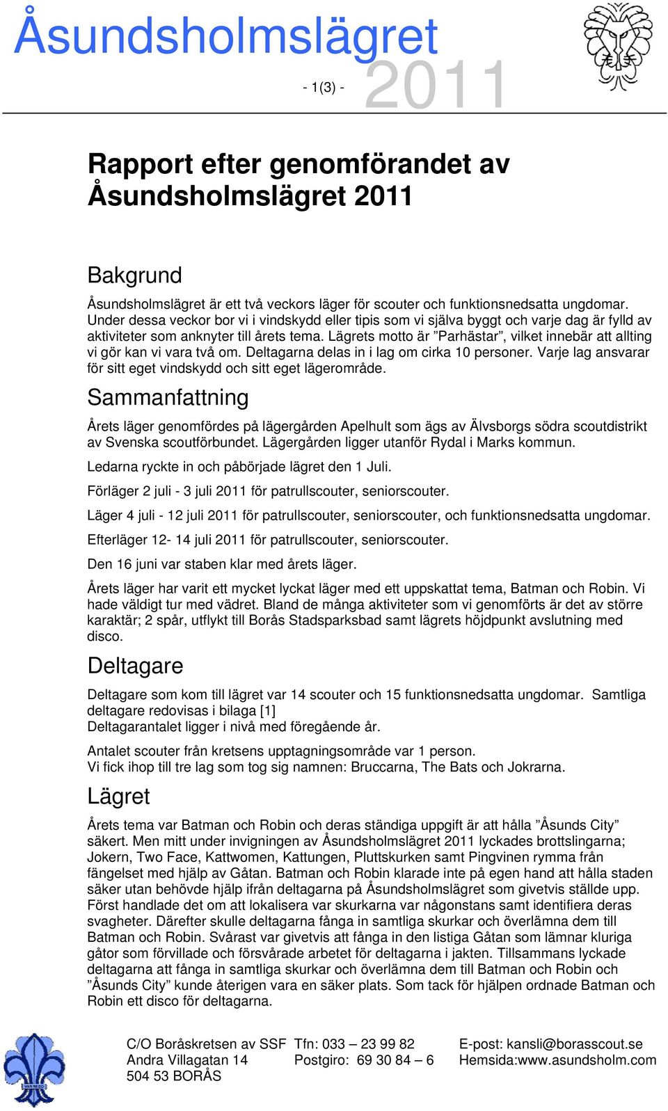 Lägrets motto är Parhästar, vilket innebär att allting vi gör kan vi vara två om. Deltagarna delas in i lag om cirka 10 personer. Varje lag ansvarar för sitt eget vindskydd och sitt eget lägerområde.