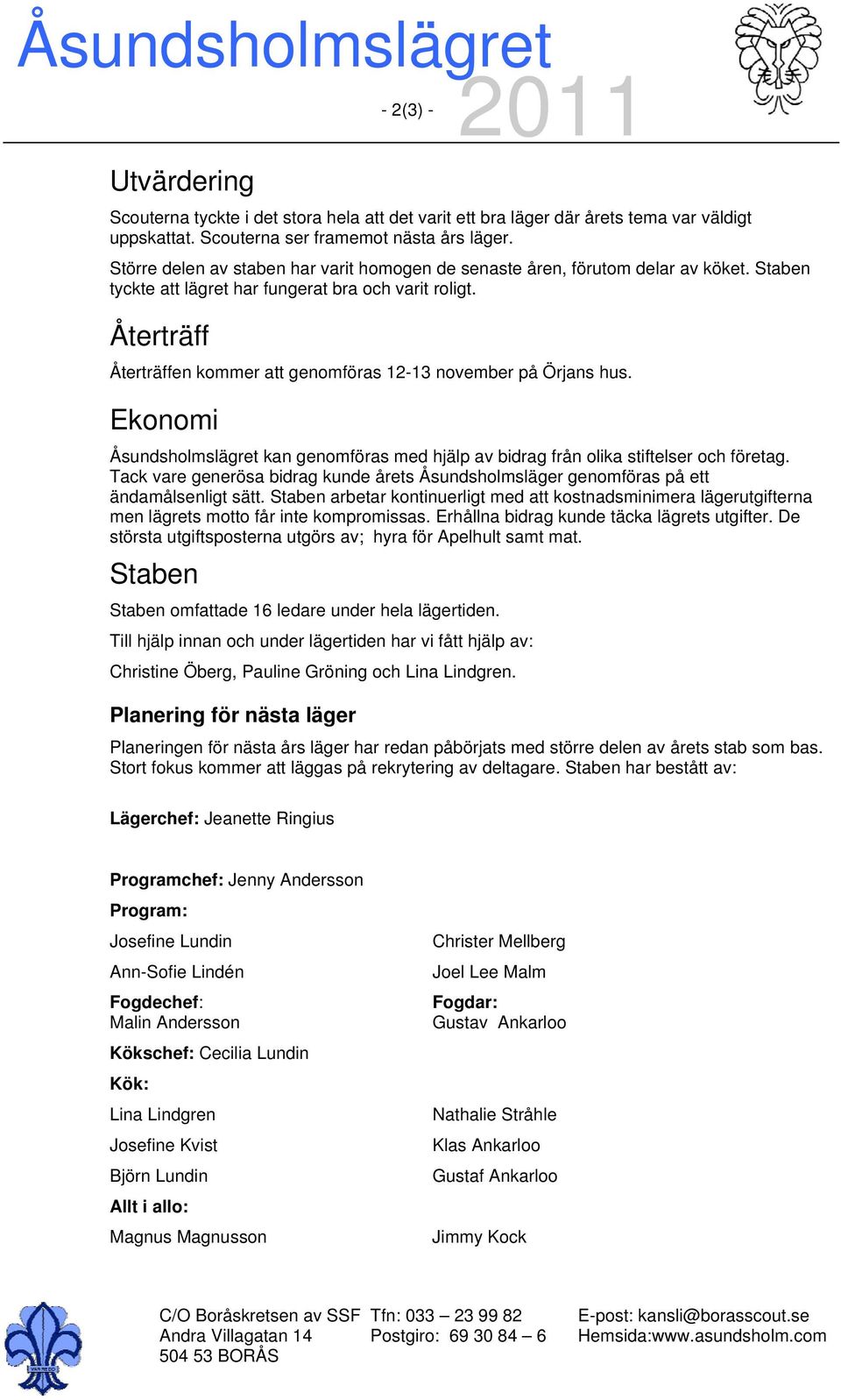 Återträff Återträffen kommer att genomföras 12-13 november på Örjans hus. Ekonomi Åsundsholmslägret kan genomföras med hjälp av bidrag från olika stiftelser och företag.