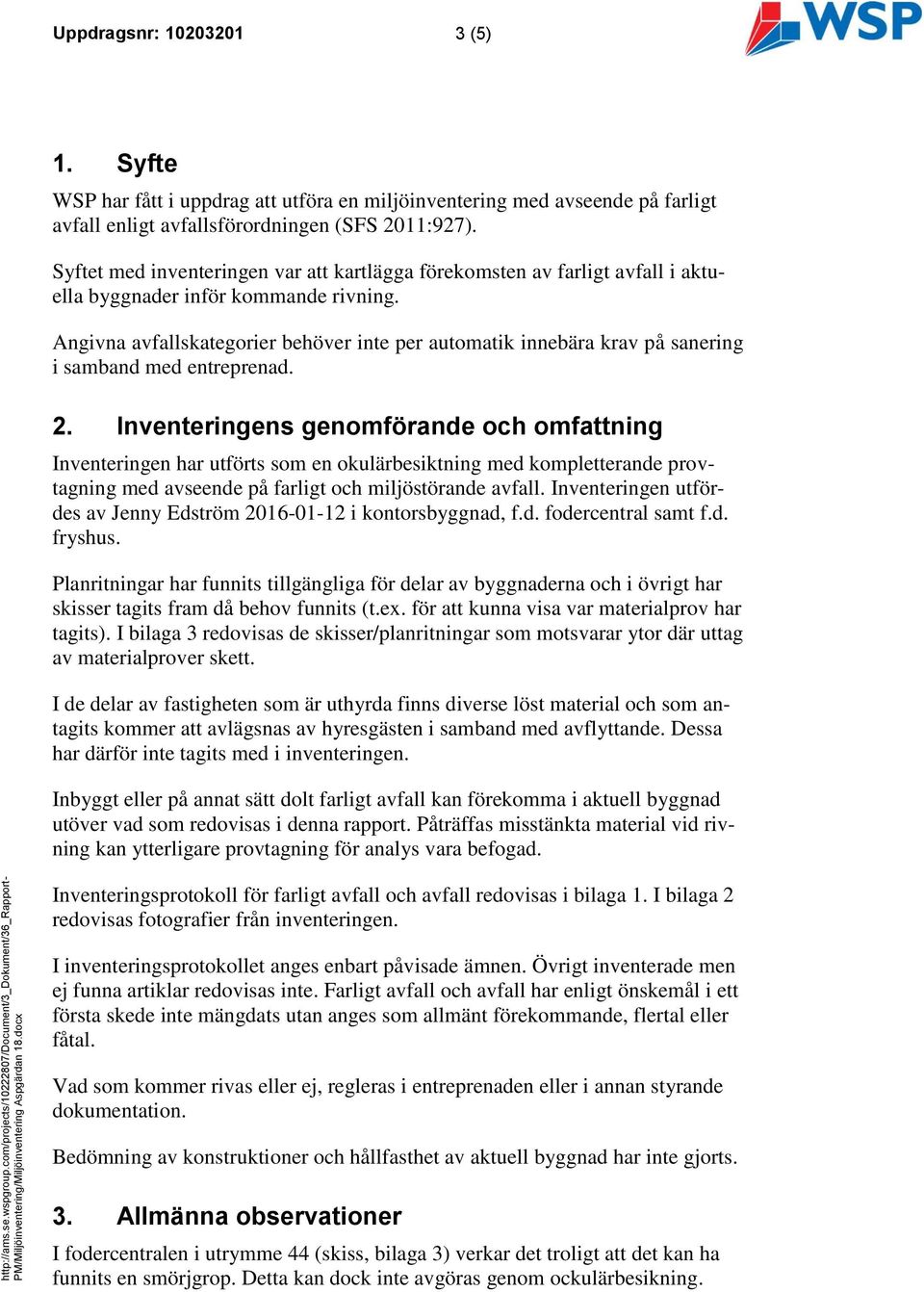 Syftet med inventeringen var att kartlägga förekomsten av farligt avfall i aktuella byggnader inför kommande rivning.