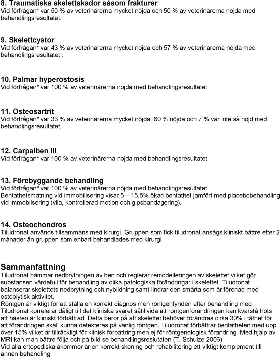 Osteosartrit Vid förfrågan* var 33 % av veterinärerna mycket nöjda, 60 % nöjda och 7 % var inte så nöjd med 12. Carpalben III 13.