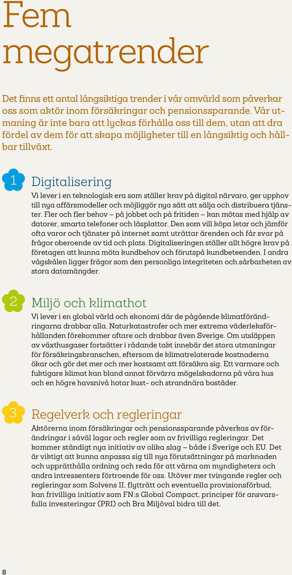 1 Digitalisering Vi lever i en teknologisk era som ställer krav på digital närvaro, ger upphov till nya affärsmodeller och möjliggör nya sätt att sälja och distribuera tjänster.