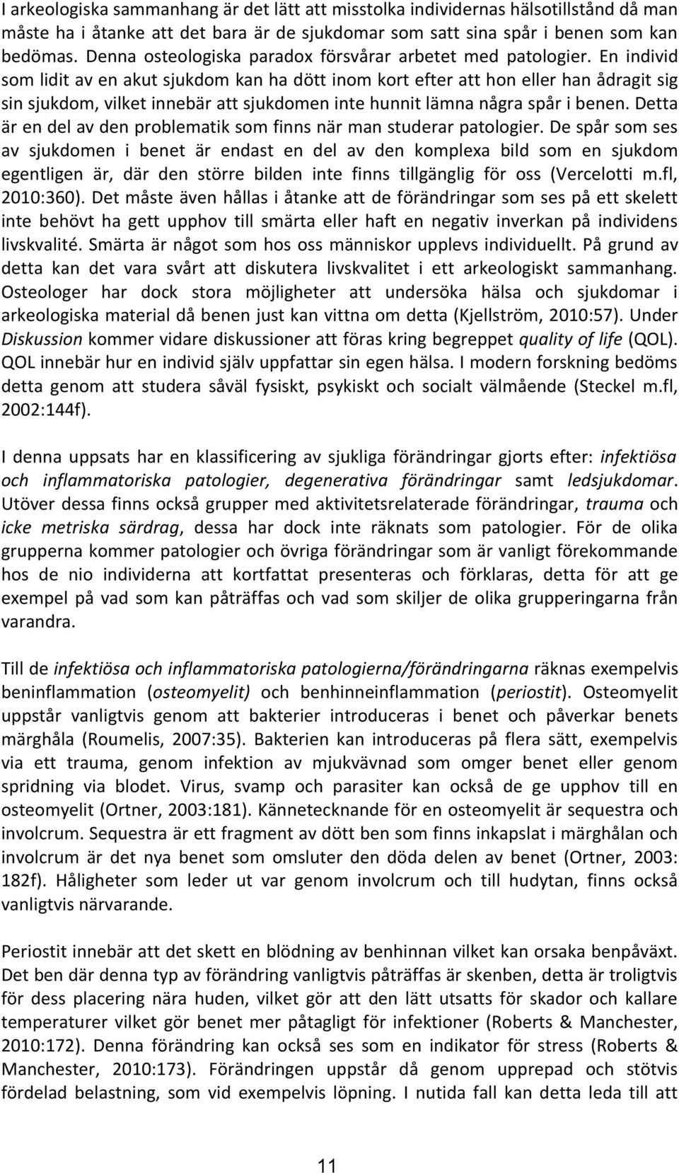 En individ som lidit av en akut sjukdom kan ha dött inom kort efter att hon eller han ådragit sig sin sjukdom, vilket innebär att sjukdomen inte hunnit lämna några spår i benen.