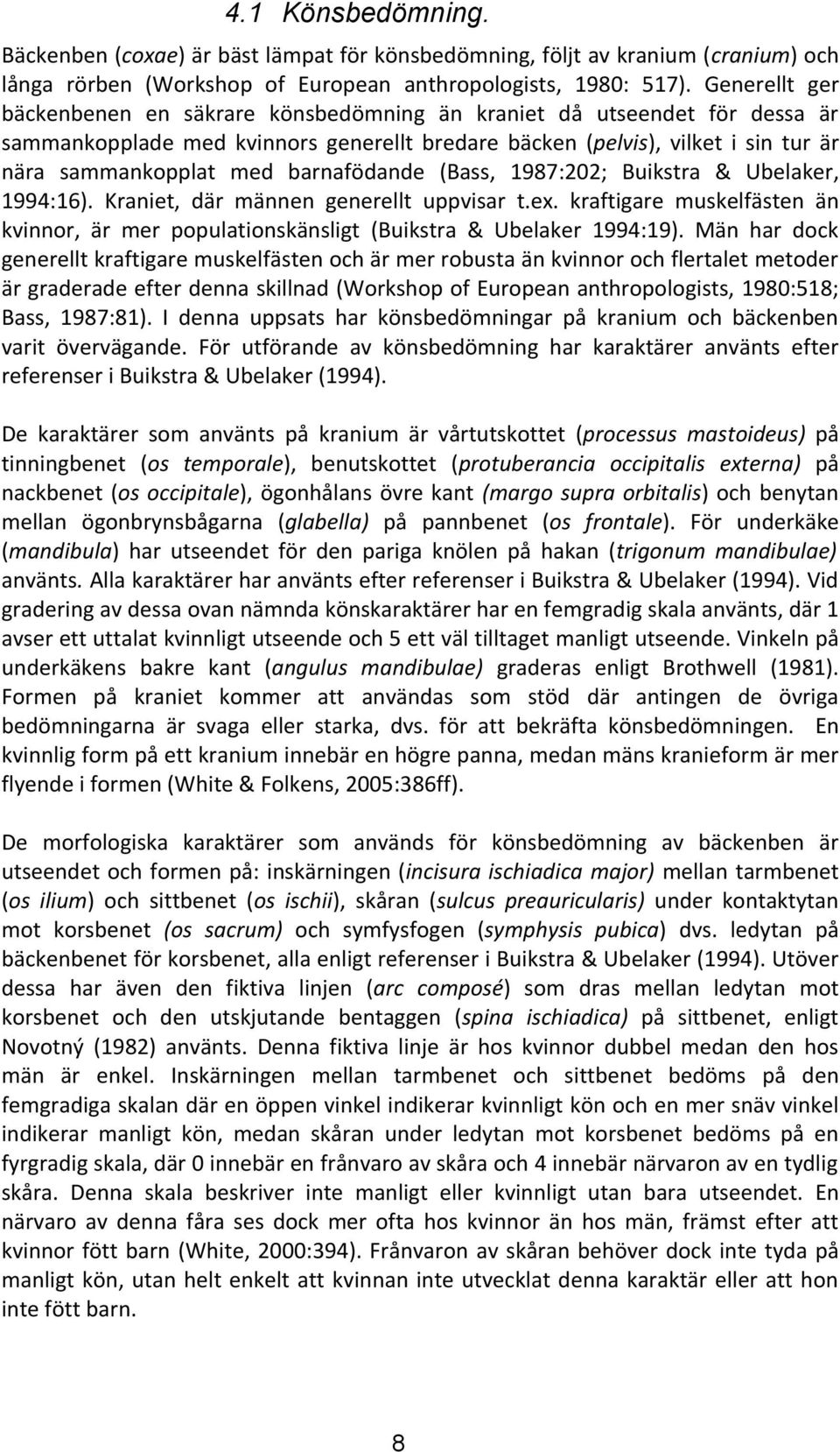 barnafödande (Bass, 987:; Buikstra & Ubelaker, 99:). Kraniet, där männen generellt uppvisar t.ex. kraftigare muskelfästen än kvinnor, är mer populationskänsligt (Buikstra & Ubelaker 99:9).