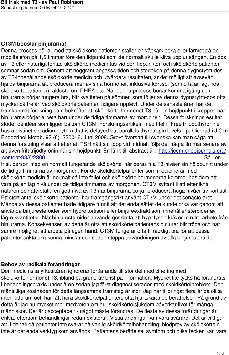 En dos av T3 eller naturligt torkad sköldkörtelmedicin tas vid den tidpunkten och sköldkörtelpatienten somnar sedan om.