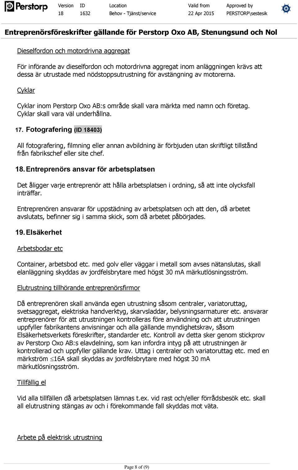 Fotografering (ID 18403) All fotografering, filmning eller annan avbildning är förbjuden utan skriftligt tillstånd från fabrikschef eller site chef. 18. Entreprenörs ansvar för arbetsplatsen Det åligger varje entreprenör att hålla arbetsplatsen i ordning, så att inte olycksfall inträffar.