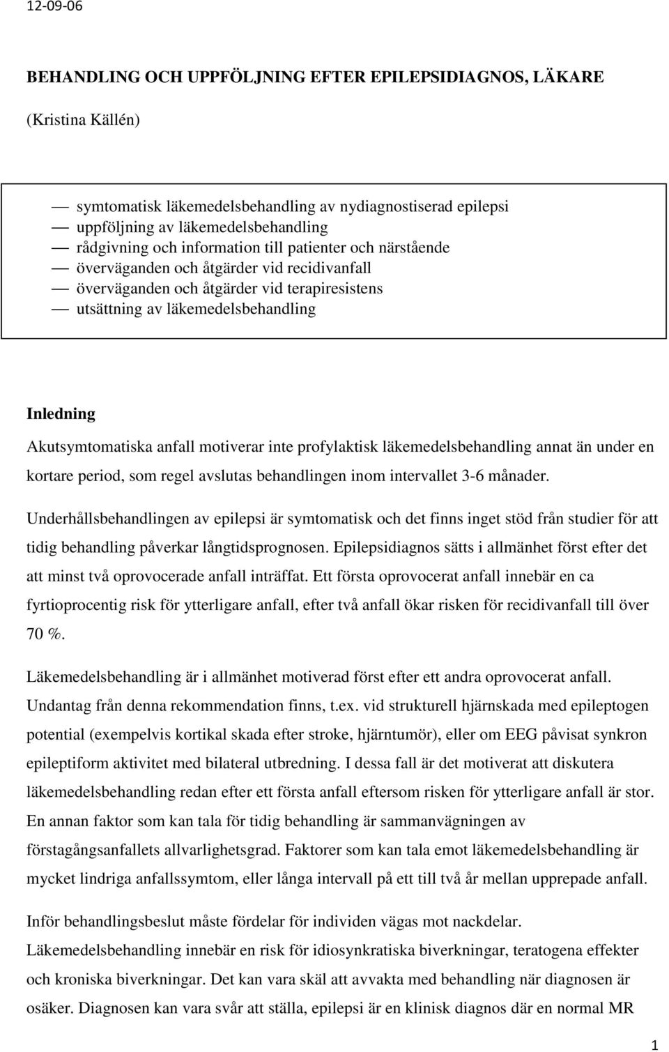 inte profylaktisk läkemedelsbehandling annat än under en kortare period, som regel avslutas behandlingen inom intervallet 3-6 månader.