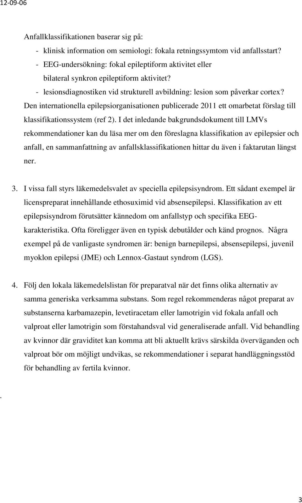 Den internationella epilepsiorganisationen publicerade 2011 ett omarbetat förslag till klassifikationssystem (ref 2).